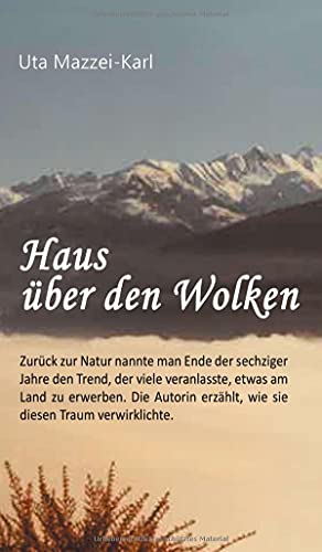 Haus über den Wolken: Zurück zur Natur nannte man Ende der sechziger Jahre den Trend, der viele veranlasste, etwas am Land zu erwerben. Die Autorin erzählt, wie sie diesen Traum verwirklichte.