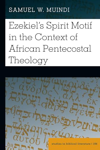 Ezekiel’s Spirit Motif in the Context of African Pentecostal Theology (Studies in Biblical Literature, Band 184)