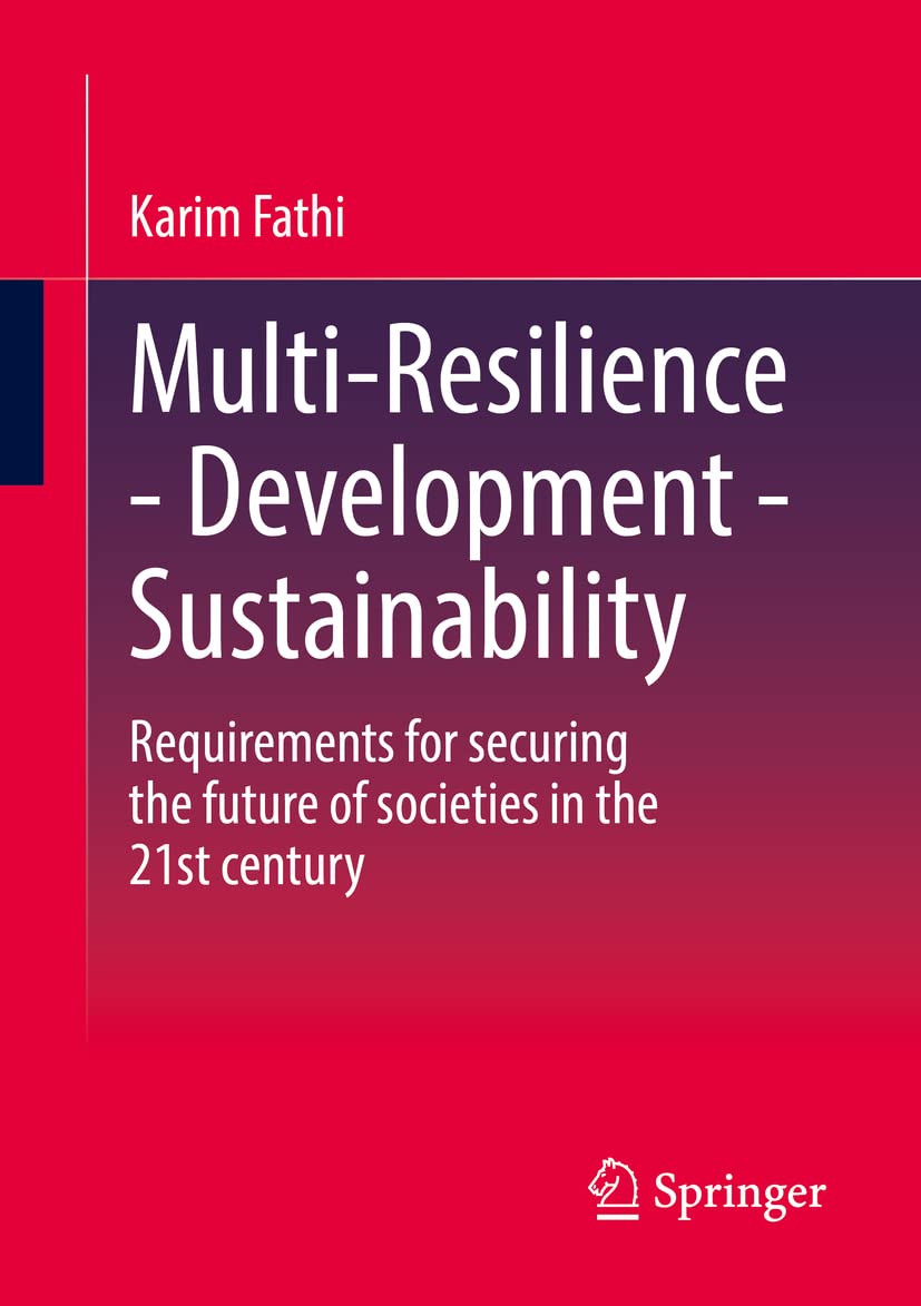 Karim Fathi Multi-Resilience - Development - Sustainability, Requirements For Securing The Future Of Societies In The 21st Century
