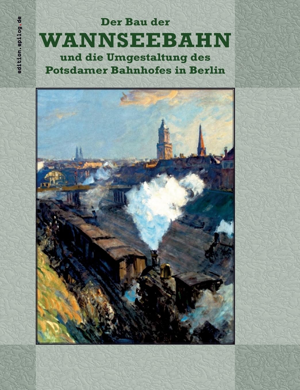 Der Bau der Wannseebahn und die Umgestaltung des Potsdamer Bahnhofes in Berlin (edition.epilog.de)