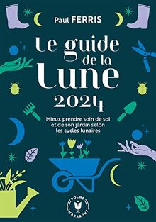 Le guide de la Lune 2024 : mieux prendre soin de soi et de son jardin selon les cycles lunaires