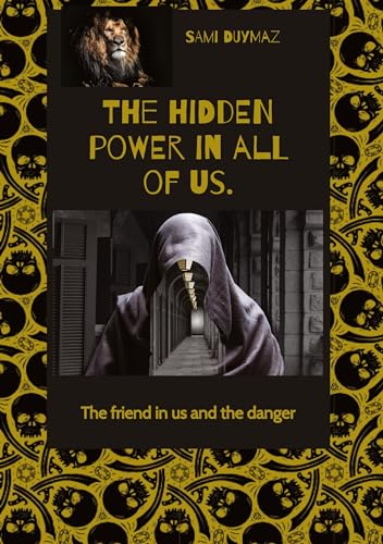 The hidden power in all of us.: The friend in us and the danger