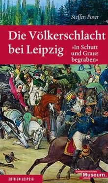 Die Völkerschlacht bei Leipzig: 'In Schutt und Graus begraben'