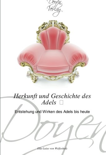 Herkunft und Geschichte des Adels  : Entstehung und Wirken des Adels bis heute