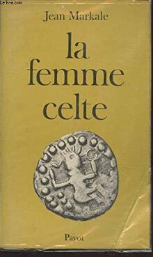 La femme celte : Mythe et Sociologie (Collection : "Les Regards de l'Histoire")