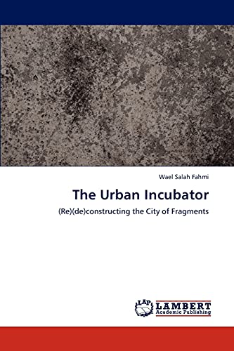 The Urban Incubator: (Re)(de)constructing the City of Fragments