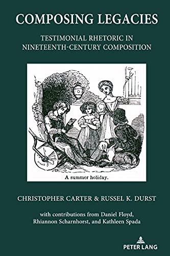 Composing Legacies: Testimonial Rhetoric in Nineteenth-Century Composition (Studies in Composition and Rhetoric, Band 15)