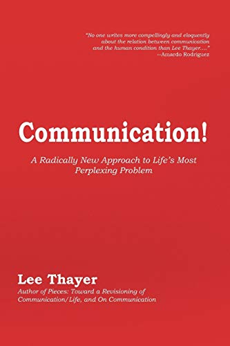Communication!: A Radically New Approach to Life's Most Perplexing Problem