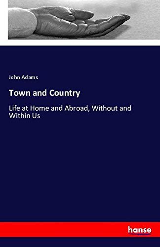 Town and Country: Life at Home and Abroad, Without and Within Us