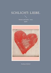Schlicht: Liebe.: Romeo und Julia - once again (Schlicht: Liebe. Philosophische Auseinandersetzungen mit Kultur, Traditionen und Werten.)