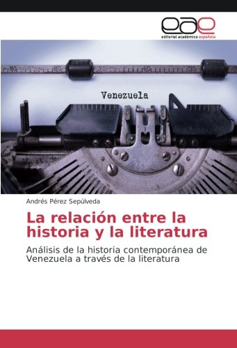 La relación entre la historia y la literatura: Análisis de la historia contemporánea de Venezuela a través de la literatura