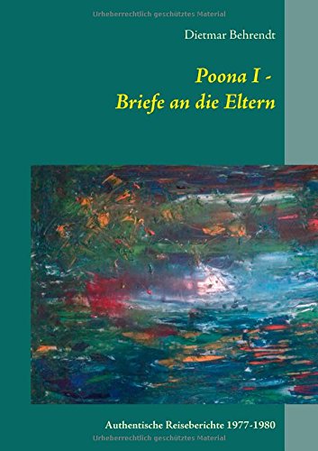 Poona I - Briefe an die Eltern: Authentische Reiseberichte 1977-1980 (Die Suche nach der inneren Sicherheit)