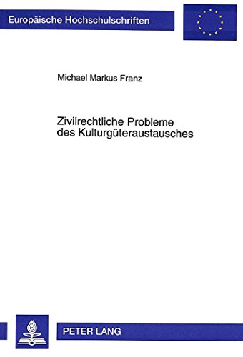 Zivilrechtliche Probleme des Kulturgüteraustausches (Europäische Hochschulschriften - Reihe II)