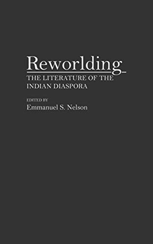 Reworlding: The Literature of the Indian Diaspora (Contributions to the Study of World Literature)