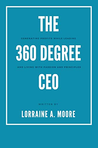 The 360 Degree CEO: Generating Profits While Leading and Living with Passion and Principles