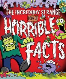 The Incredibly Strange Book of Horrible Facts