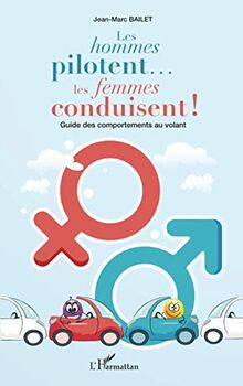 Les hommes pilotent... les femmes conduisent ! : guide des comportements au volant