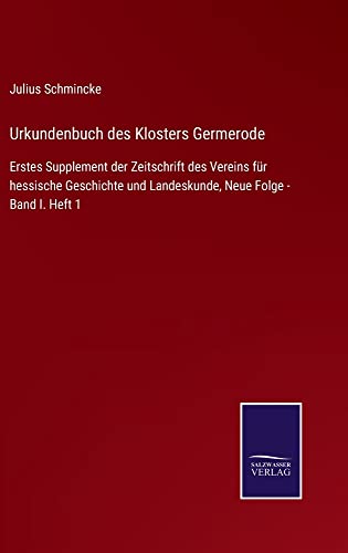 Urkundenbuch des Klosters Germerode: Erstes Supplement der Zeitschrift des Vereins für hessische Geschichte und Landeskunde, Neue Folge - Band I. Heft 1