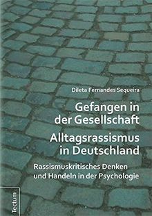 Gefangen in der Gesellschaft - Alltagsrassismus in Deutschland: Rassismuskritisches Denken und Handeln in der Psychologie