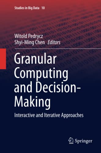 Granular Computing and Decision-Making: Interactive and Iterative Approaches (Studies in Big Data, Band 10)