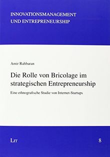 Die Rolle von Bricolage im strategischen Entrepreneurship: Eine ethnografische Studie von Internet-Startups