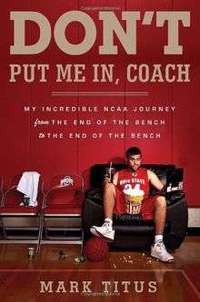 Don't Put Me In, Coach: My Incredible NCAA Journey from the End of the Bench to the End of the Bench