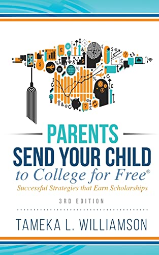 ¿Parents, Send Your Child to College for FREE: Successful Strategies that Earn Scholarships¿¿ 3rd Edition