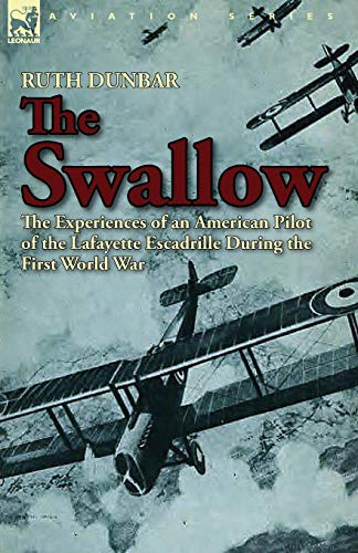 The Swallow: The Experiences of an American Pilot of the Lafayette Escadrille During the First World War
