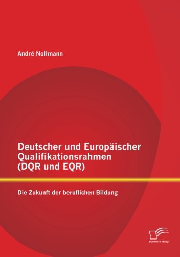 Deutscher und Europäischer Qualifikationsrahmen (Dqr und Eqr): Die Zukunft der beruflichen Bildung
