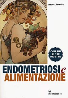 Endometriosi ed alimentazione. Con più di 100 ricette