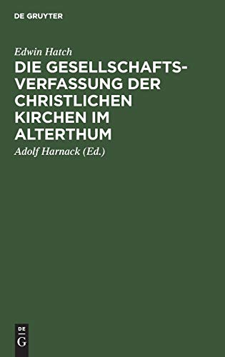 Die Gesellschaftsverfassung der christlichen Kirchen im Alterthum: Acht Vorlesungen gehalten an der Universität Oxford im Jahre 1880