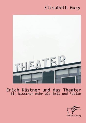 Erich Kästner und das Theater: Ein bisschen mehr als Emil und Fabian