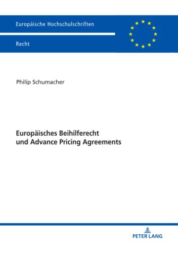 Europäisches Beihilferecht und Advance Pricing Agreements: Neue Rahmenbedingungen für die steuerrechtliche Beihilfekontrolle (Europäische Hochschulschriften Recht, Band 6208)