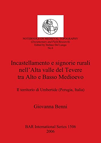 Incastellamento e signorie rurali nell'Alta valle del Tevere tra Alto e Basso Medioevo: Il territorio di Umbertide (Perugia, Italia) (British Archaeological Reports, Band 1506)