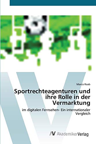 Sportrechteagenturen und ihre Rolle in der Vermarktung: im digitalen Fernsehen- Ein internationaler Vergleich