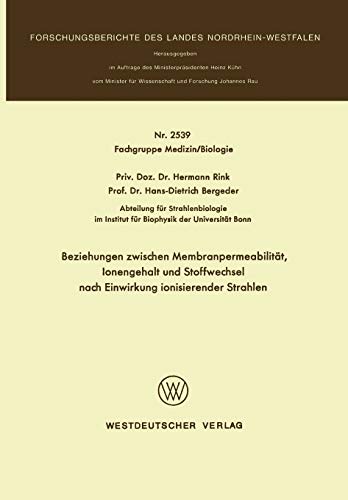 Beziehungen zwischen Membranpermeabilität, Ionengehalt und Stoffwechsel nach Einwirkung Ionisierender Strahlen (Forschungsberichte des Landes ... Landes Nordrhein-Westfalen, 2539, Band 2539)