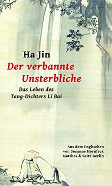 Der verbannte Unsterbliche: Das Leben des Tang-Dichters Li Bai