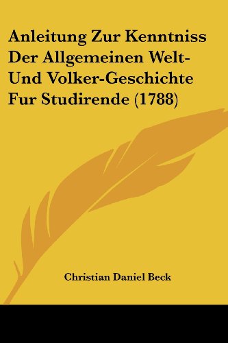 Anleitung Zur Kenntniss Der Allgemeinen Welt- Und Volker-Geschichte Fur Studirende (1788)