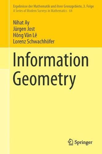 Information Geometry (Ergebnisse der Mathematik und ihrer Grenzgebiete. 3. Folge / A Series of Modern Surveys in Mathematics)