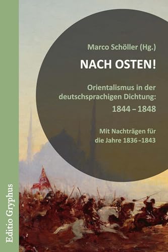 Nach Osten!: Orientalismus in der deutschsprachigen Dichtung, 1844-1848. Mit Nachträgen für die Jahre 1836-1843