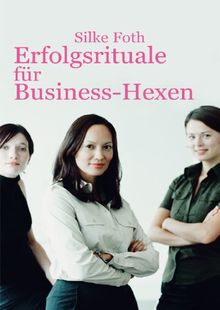 Erfolgsrituale für Business-Hexen