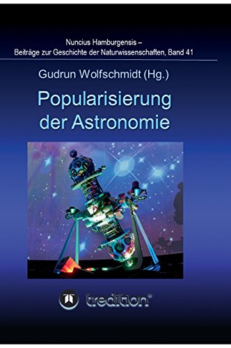 Popularisierung der Astronomie. Proceedings der Tagung des Arbeitskreises Astronomiegeschichte in der Astronomischen Gesellschaft in Bochum 2016.: ... Geschichte der Naturwissenschaften, Band 41.