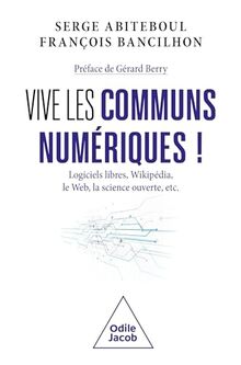 Vive les communs numériques ! : logiciels libres, Wikipédia, le web, la science ouverte, etc.