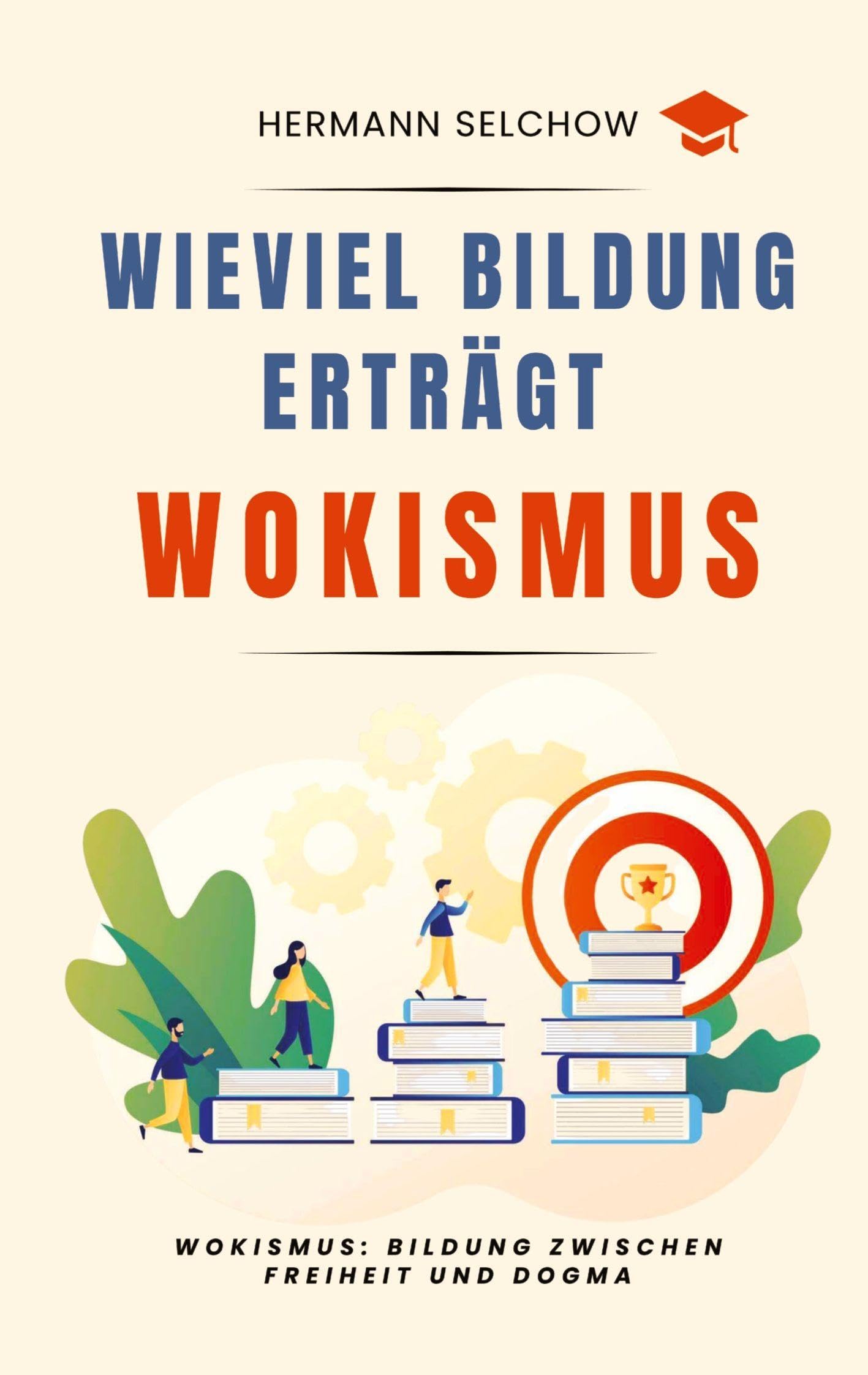 Wieviel Bildung erträgt Wokismus: Essays zu Bildung zwischen Freiheit und Dogma