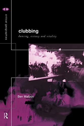 Clubbing: Dancing, Ecstasy, Vitality: Dancing, Ecstay and Vitality (Critical Geographies)