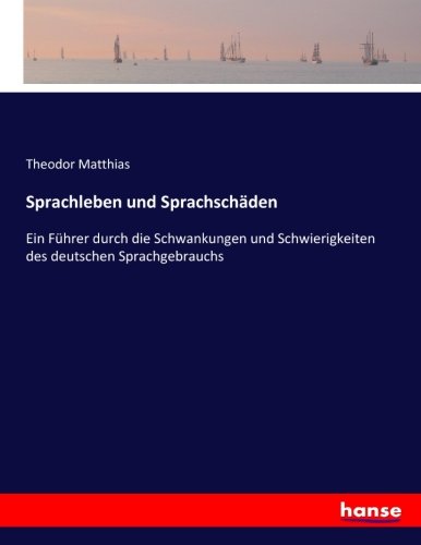 Sprachleben und Sprachschäden: Ein Führer durch die Schwankungen und Schwierigkeiten des deutschen Sprachgebrauchs