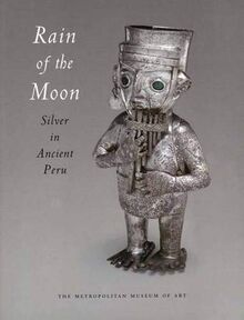 Rain of the Moon: Silver in Ancient Peru (Metropolitan Museum of Art)