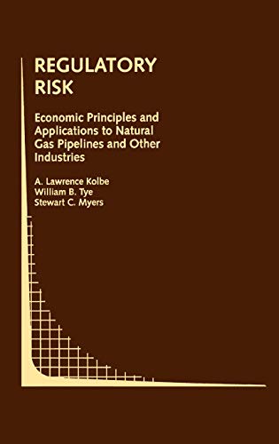 Regulatory Risk: Economic Principles and Applications to Natural Gas Pipelines and Other Industries (Topics in Regulatory Economics and Policy, 14, Band 14)
