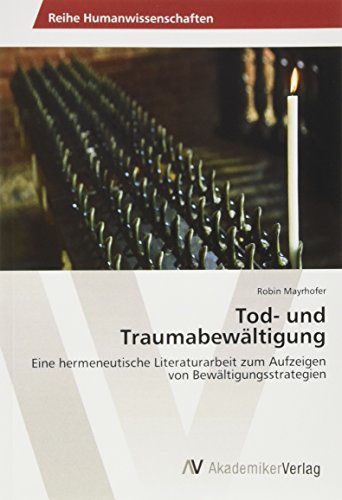Tod- und Traumabewältigung: Eine hermeneutische Literaturarbeit zum Aufzeigen von Bewältigungsstrategien
