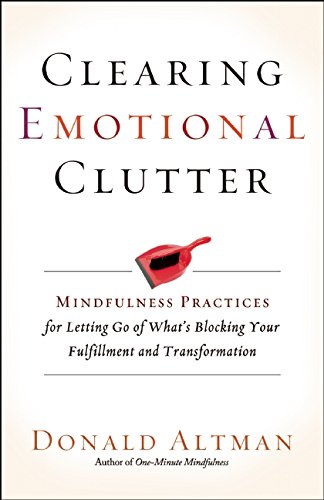 Clearing Emotional Clutter: Mindfulness Practices for Letting Go of What's Blocking Your Fulfillment and Transformation